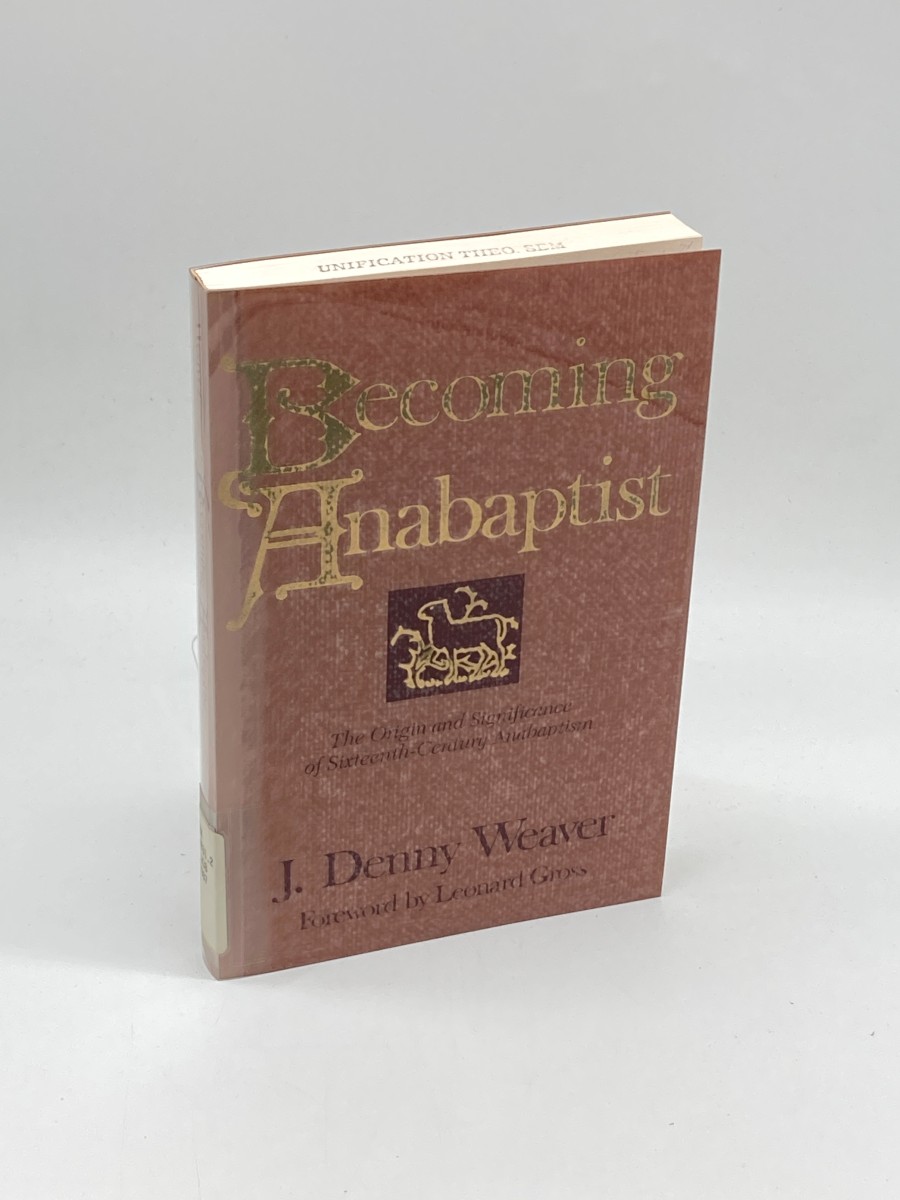 Becoming Anabaptist The Origin and Significance of Sixteenth-Century Anabaptism