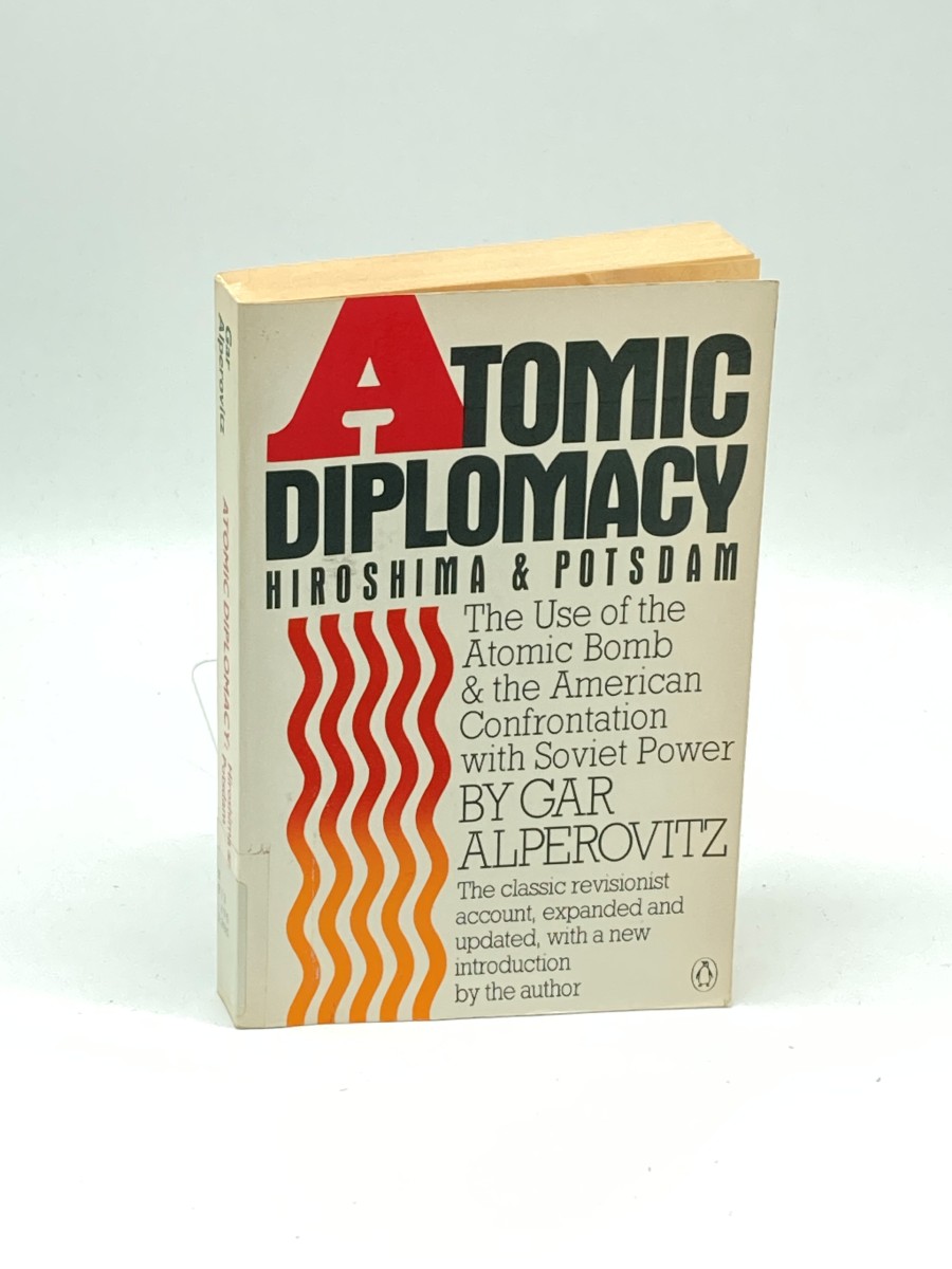 Atomic Diplomacy: Hiroshima & Potsdam The Use of the Atomic Bomb & the American Confrontation with Soviet Power