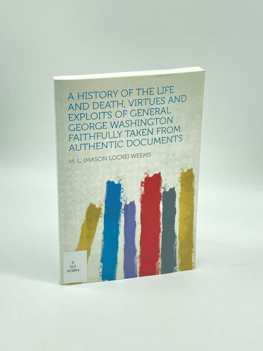 A History of the Life and Death, Virtues and Exploits of General George Washington Faithfully Taken from Authentic Documents