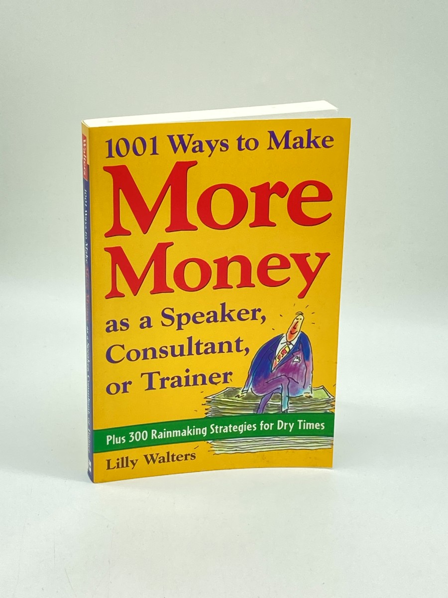 1,001 Ways to Make More Money As a Speaker, Consultant or Trainer Plus 300 Rainmaking Strategies for Dry Times