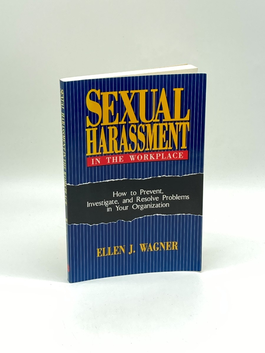 Sexual Harassment in the Workplace How to Prevent, Investigate, and Resolve Problems in Your Organization