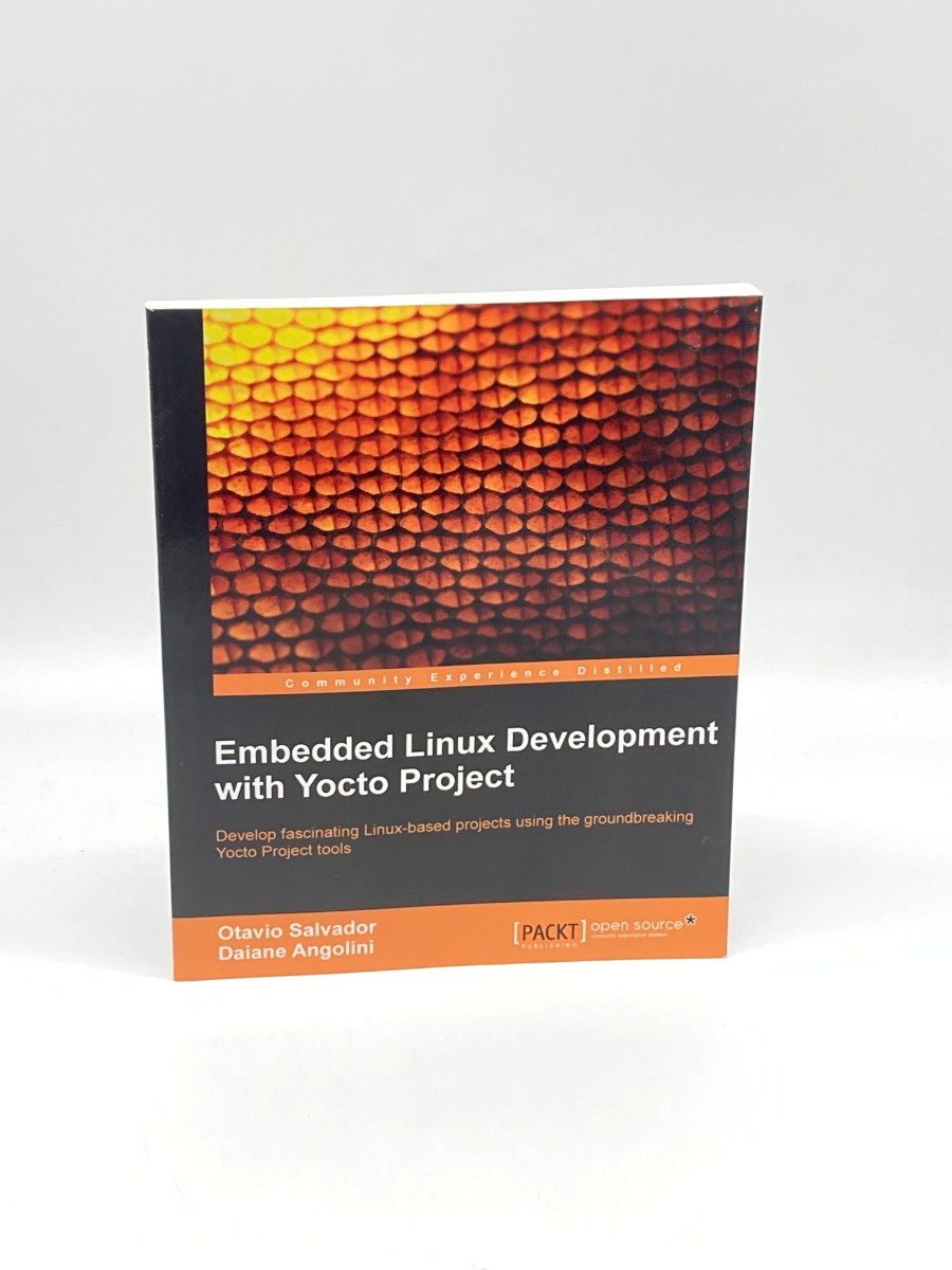 Embedded Linux Development with Yocto Project Develop Fascinating Linux-Based Projects Using the Groundbreaking Yocto Project Tools