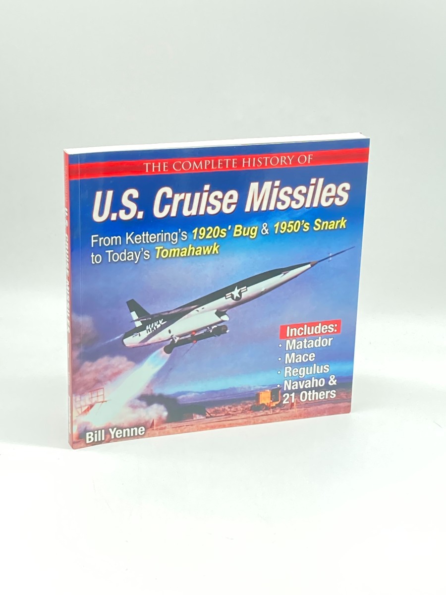 The Complete History of U. S. Cruise Missiles (First Printing) From Kettering's 1920S' Bug & 1950'S Snark to Today's Tomahawk