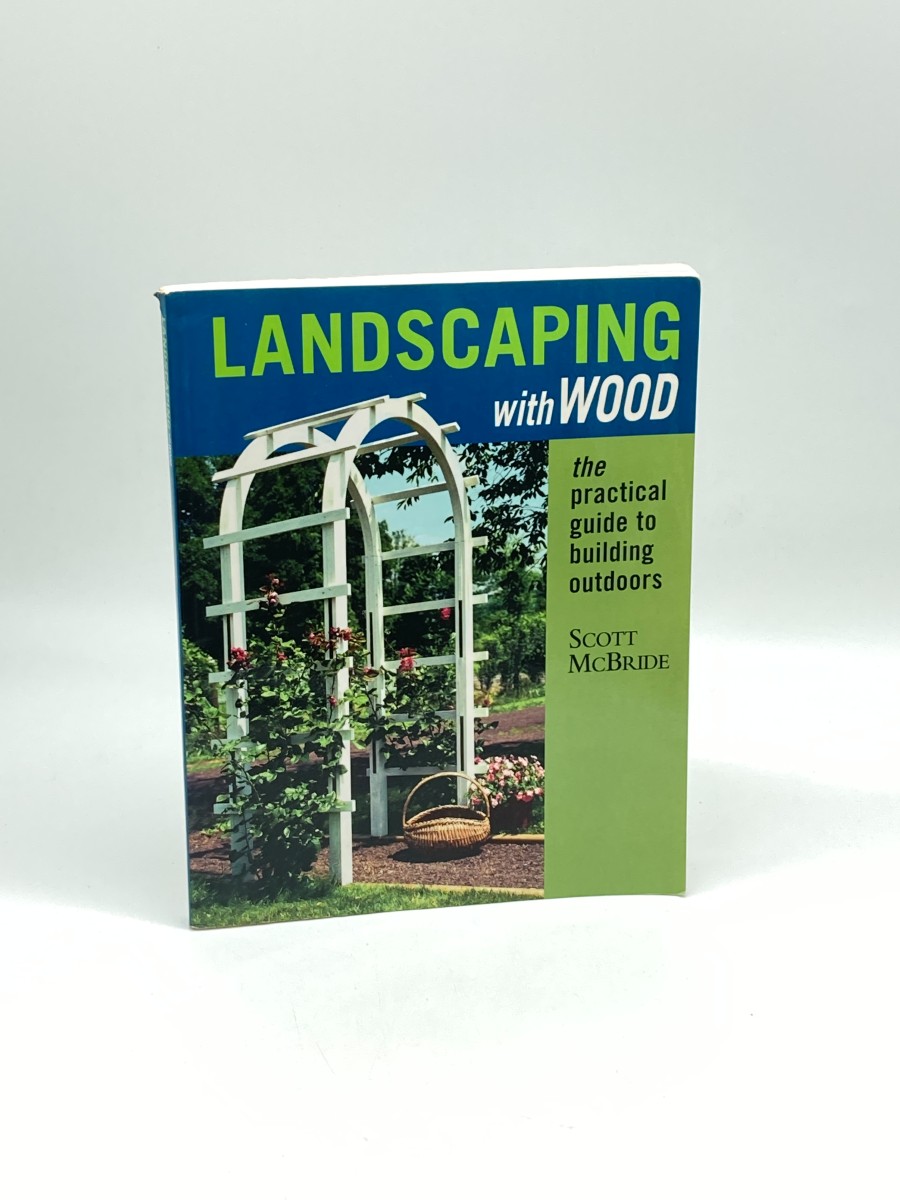 Landscaping with Wood (First Printing) The Practical Guide to Building Outdoors