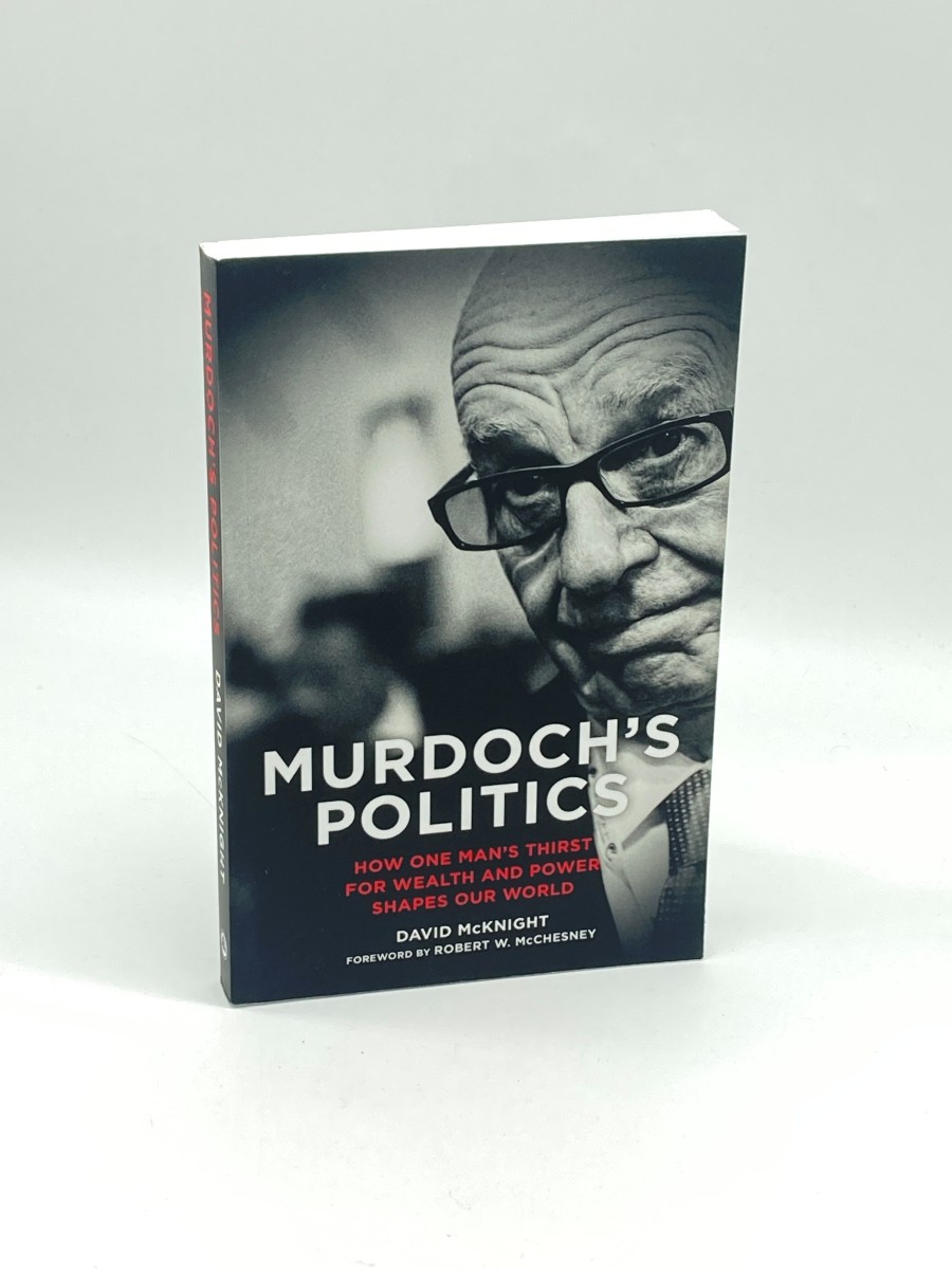 Murdoch's Politics How One Man's Thirst for Wealth and Power Shapes Our World