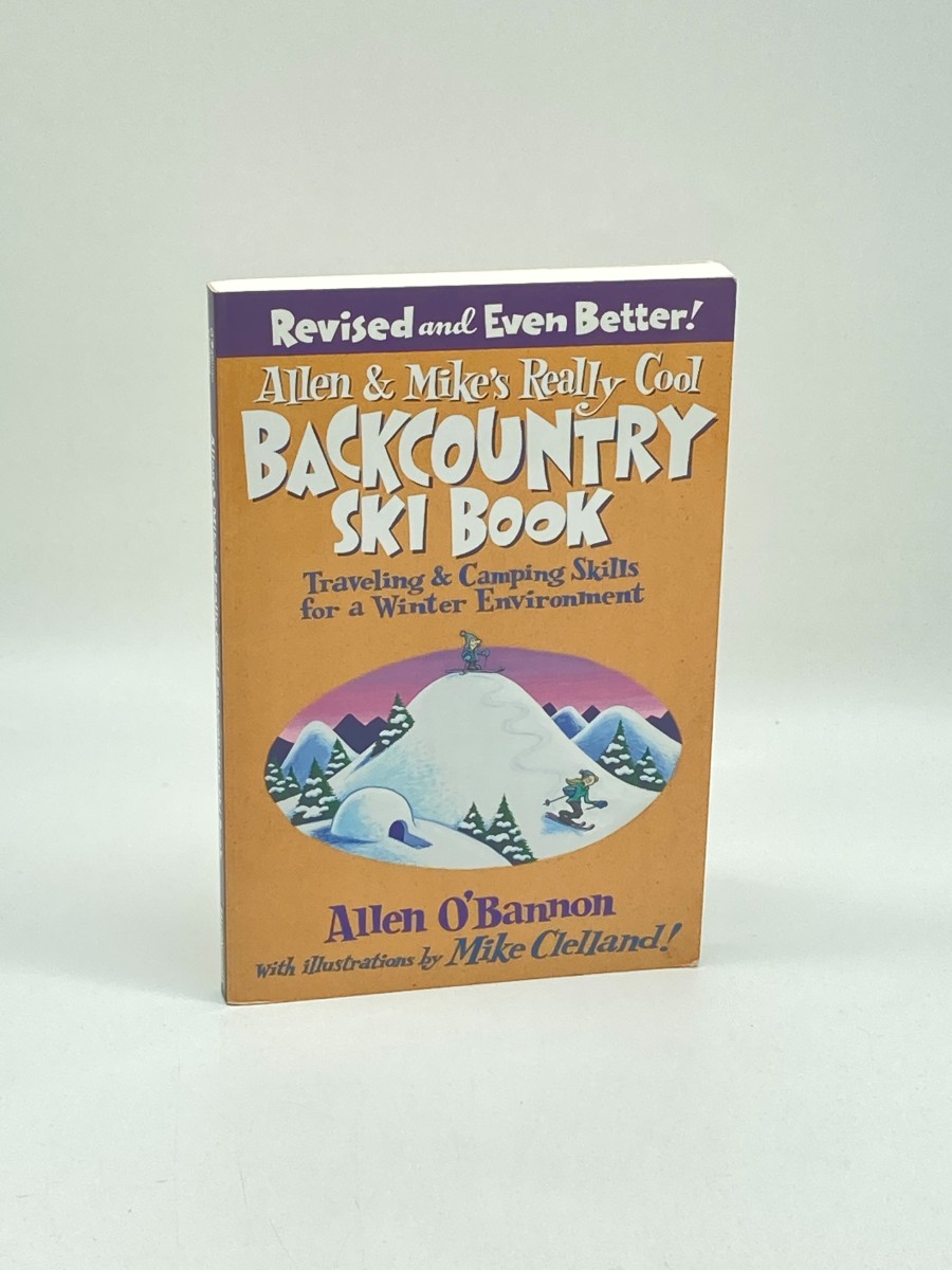 Allen & Mike's Really Cool Backcountry Ski Book, Revised and Even Better! Traveling & Camping Skills for a Winter Environment