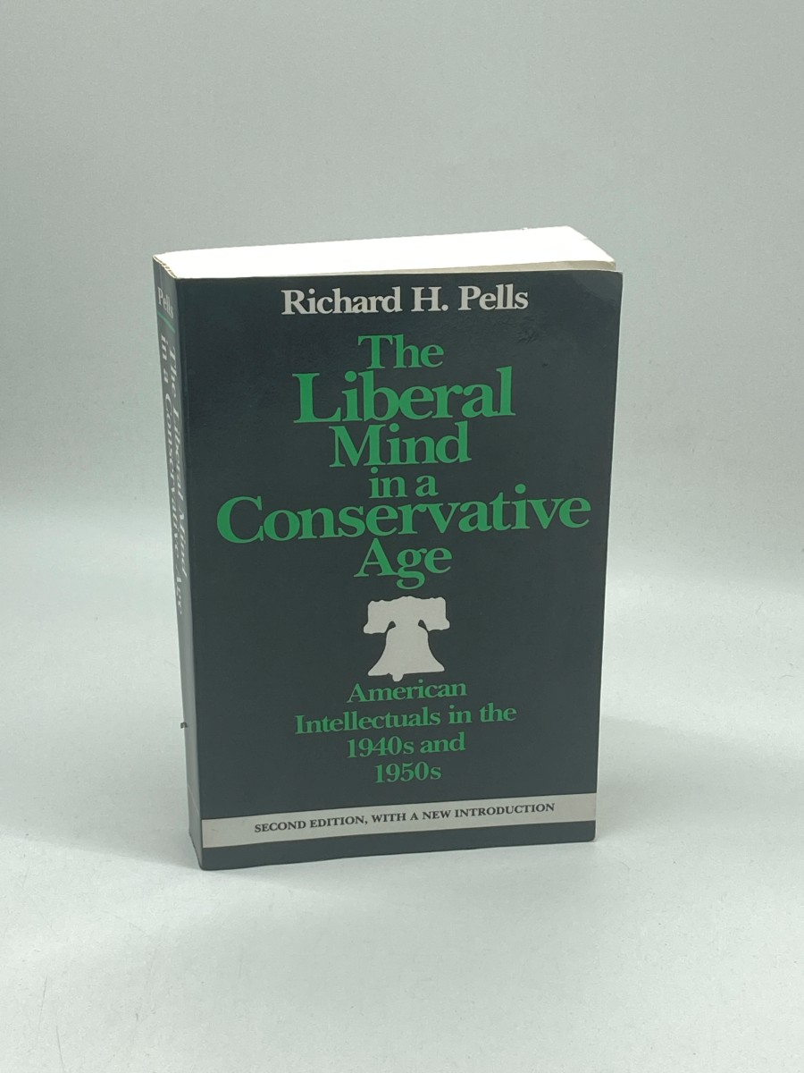 The Liberal Mind in a Conservative Age American Intellectuals in the 1940S and 1950S