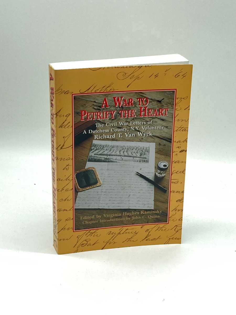 A War to Petrify the Heart The Civil War Letters of a Dutchess County, N. Y. Volunteer