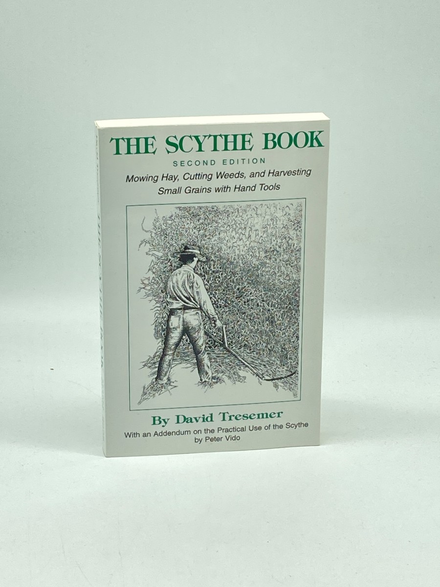 The Scythe Booksecond Edition Mowing Hay, Cutting Weeds, and Harvesting Small Grains with Hand Tools
