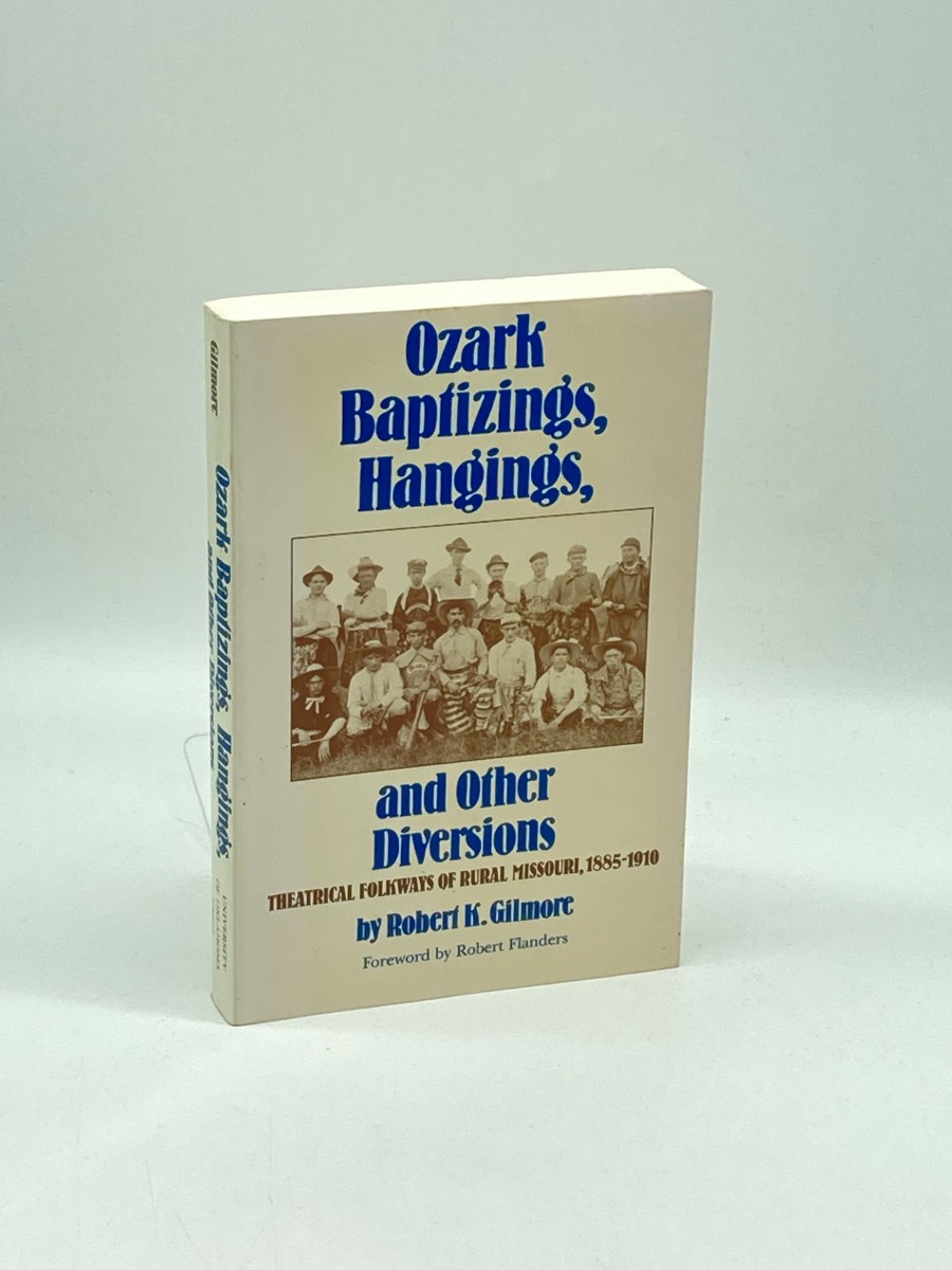 Ozark Baptizings, Hangings, and Other Diversions Theatrical Folkways of Rural Missouri, 18851910