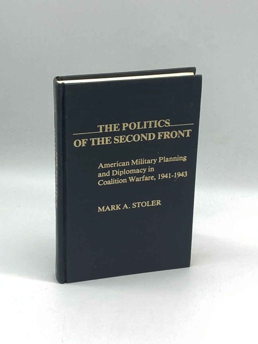 The Politics of the Second Front (Signed) American Military Planning and Diplomacy in Coalition Warfare, 1941-1943