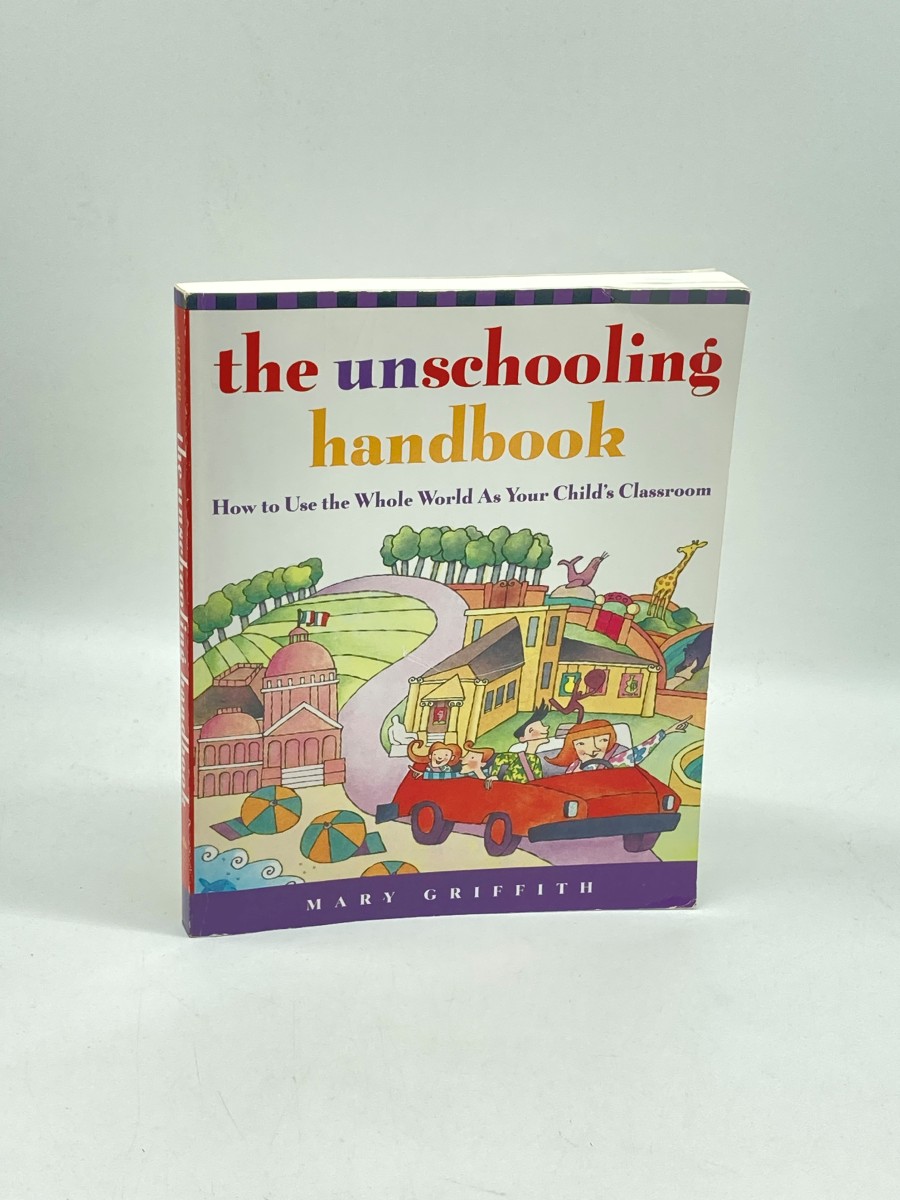 The Unschooling Handbook How to Use the Whole World As Your Child's Classroom