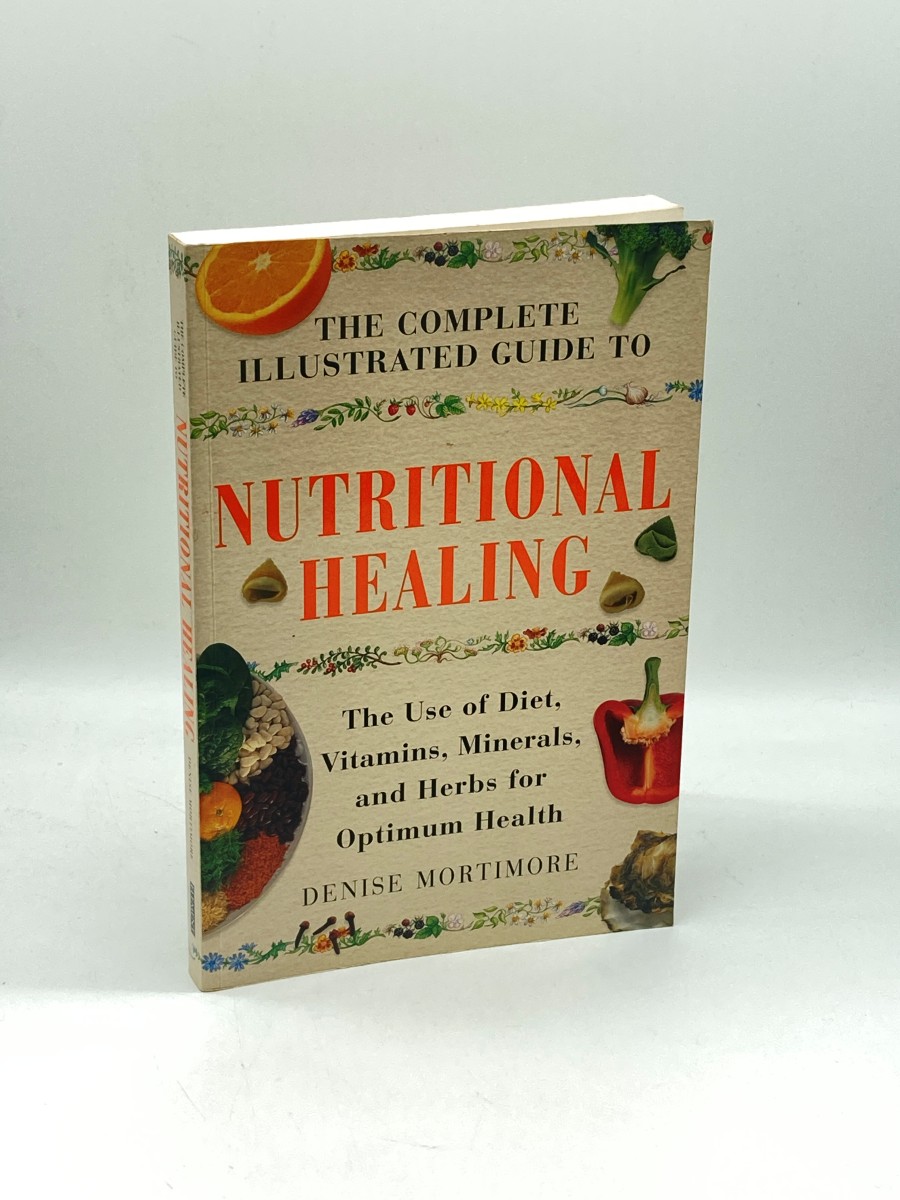 The Complete Illustrated Guide to Nutritional Healing The Use of Diet, Vitamins, Minerals, and Herbs for Optimum Health