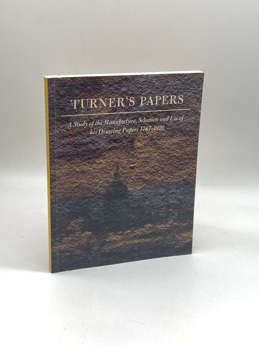 Turner's Papers A Study of the Manufacture, Selection and Use of His Drawing Papers 1787-1820