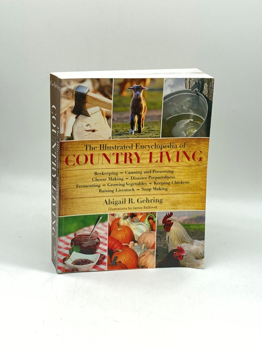 The Illustrated Encyclopedia of Country Living Beekeeping, Canning and Preserving, Cheese Making, Disaster Preparedness, Fermenting, Growing . Raising Livestock, Soap Making, and More!