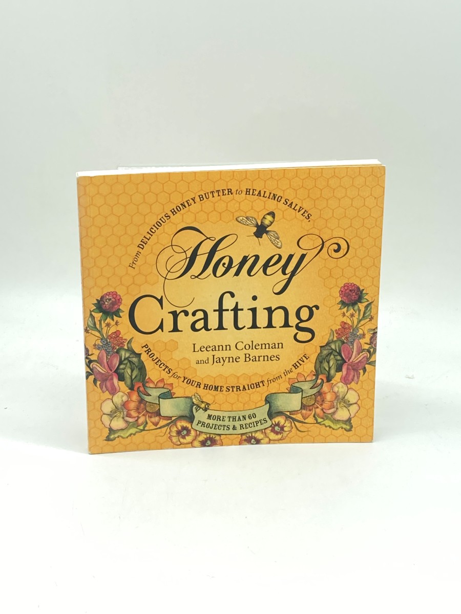 Honey Crafting From Delicious Honey Butter to Healing Salves, Projects for Your Home Straight from the Hive