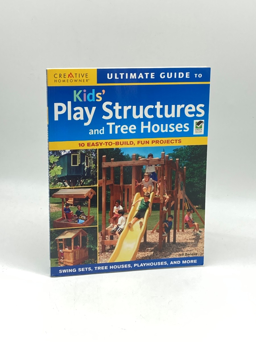 Ultimate Guide to Kids Play Structures and Tree Houses 10 Easy-To-Build, Fun Projects