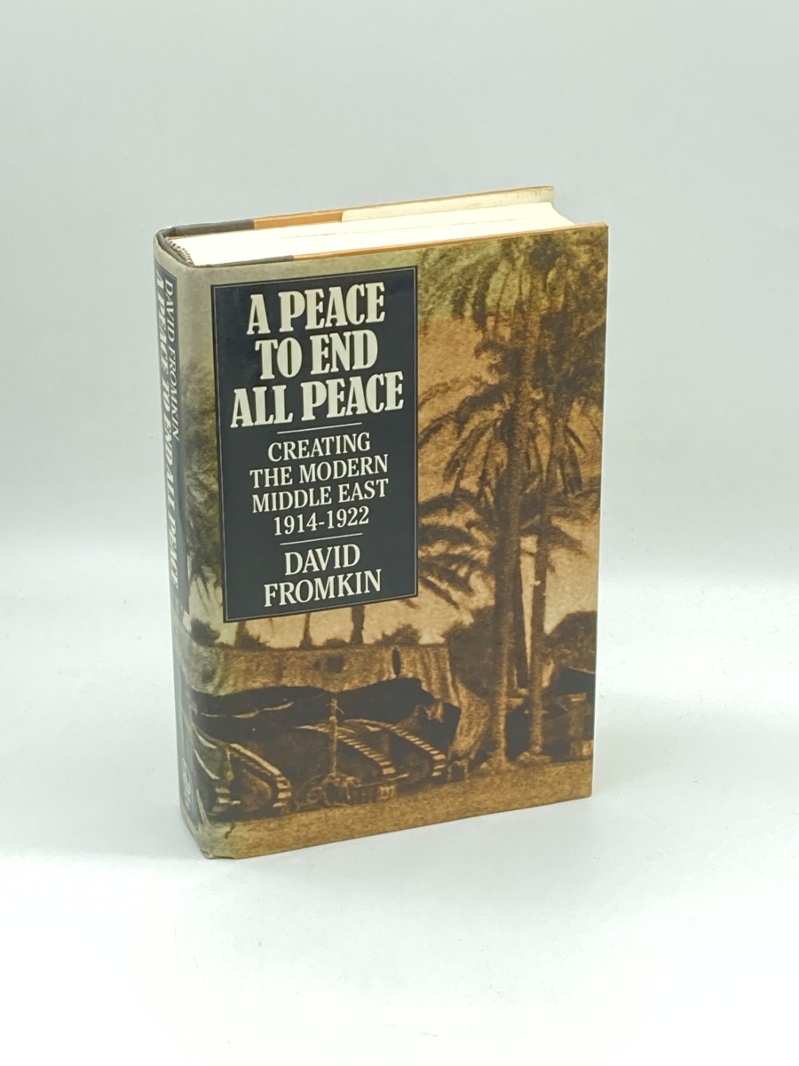 A Peace to End all Peace Creating the Modern Middle East, 1914-1922