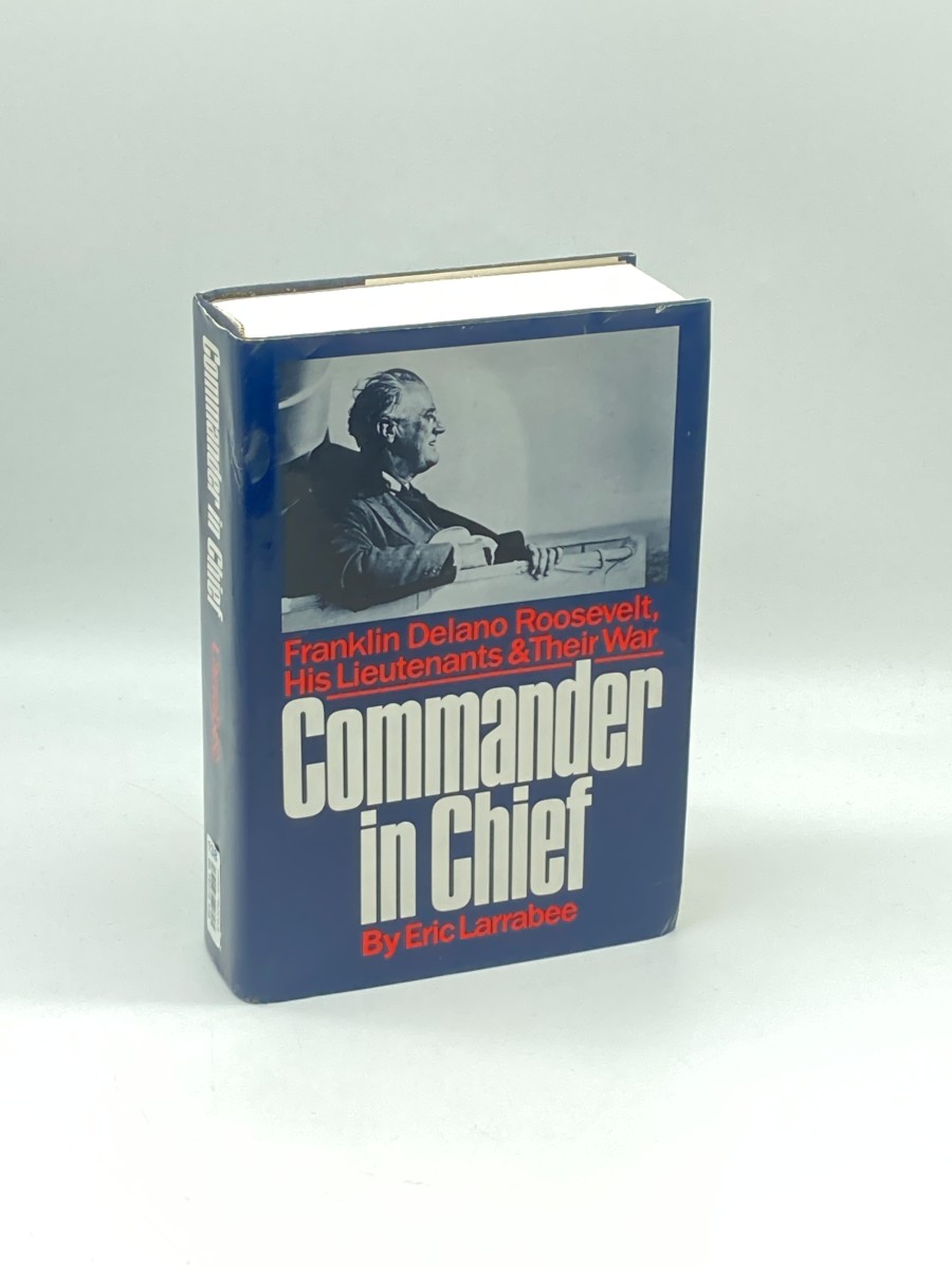 Commander in Chief Franklin Delano Roosevelt, His Lieutenants, and Their War