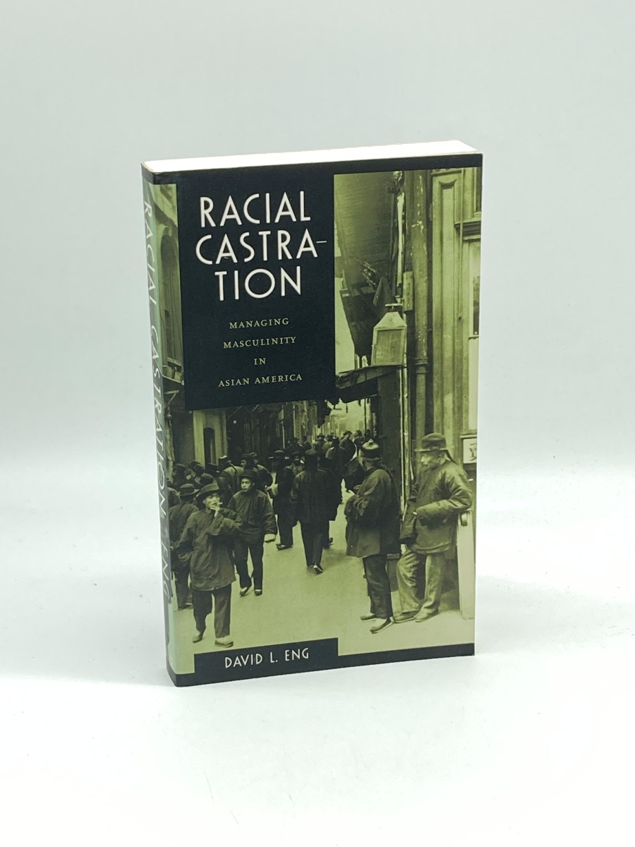 Image for Racial Castration Managing Masculinity in Asian America Racial Castration Managing Masculinity in Asian America