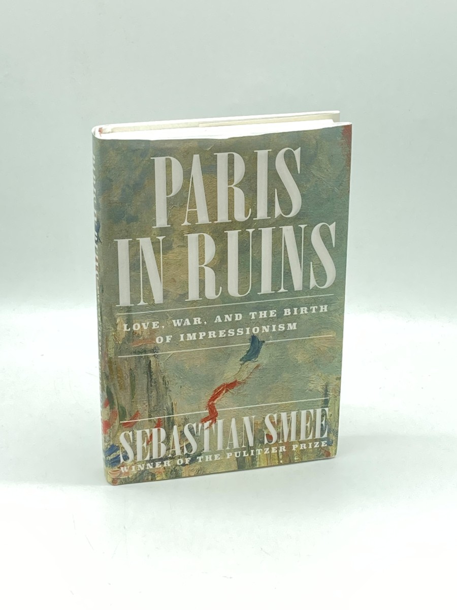 Paris in Ruins (First Printing) Love, War, and the Birth of Impressionism