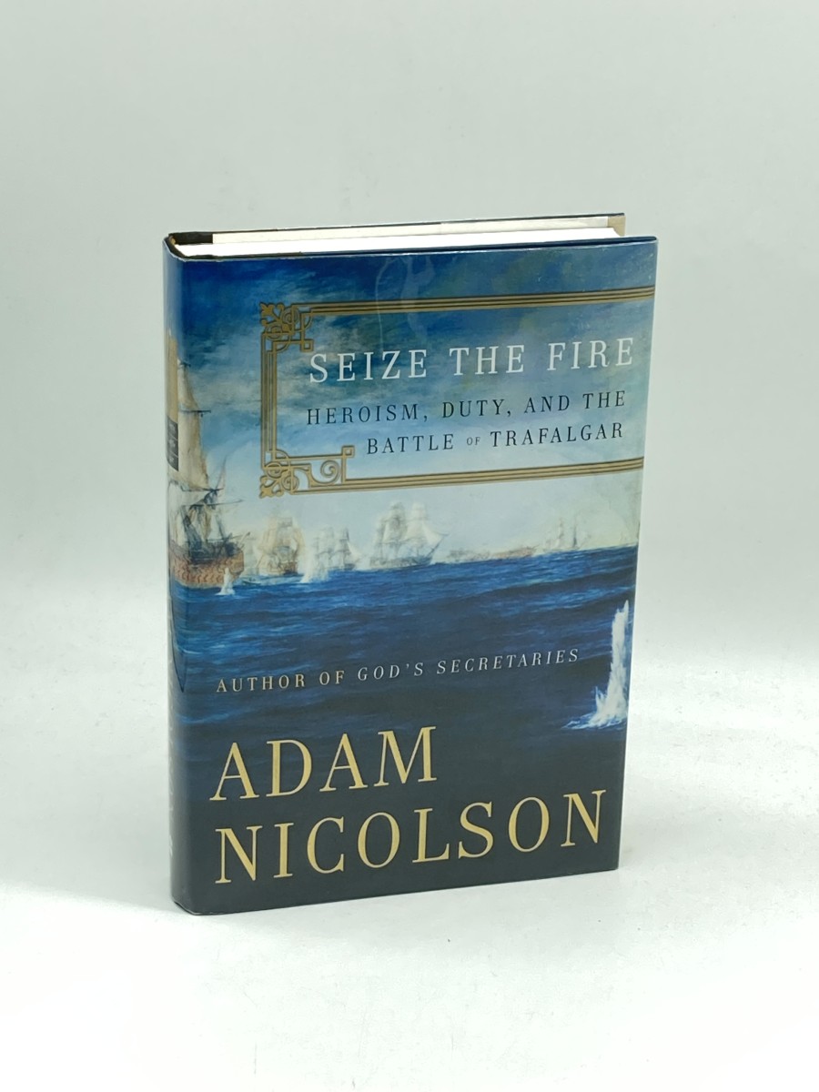 Seize the Fire (First Printing) Heroism, Duty, and the Battle of Trafalgar