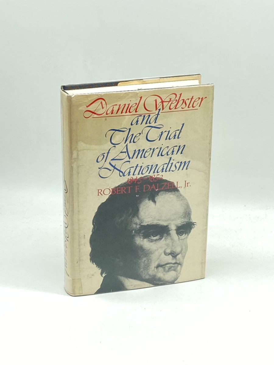 Daniel Webster and the Trial of American Nationalism 1843-1852 (First Printing)