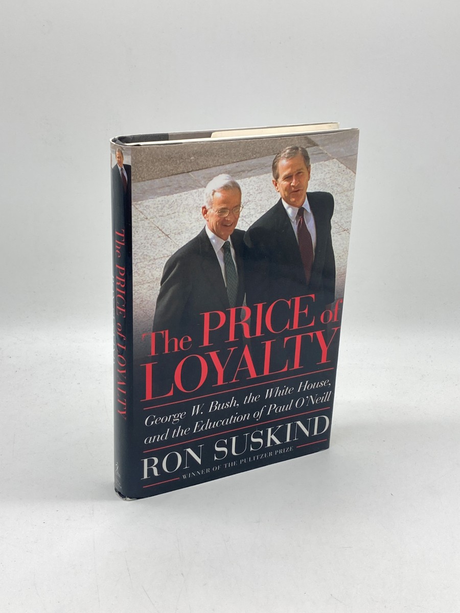 The Price of Loyalty (First Printing) George W. Bush, the White House, and the Education of Paul O'Neill