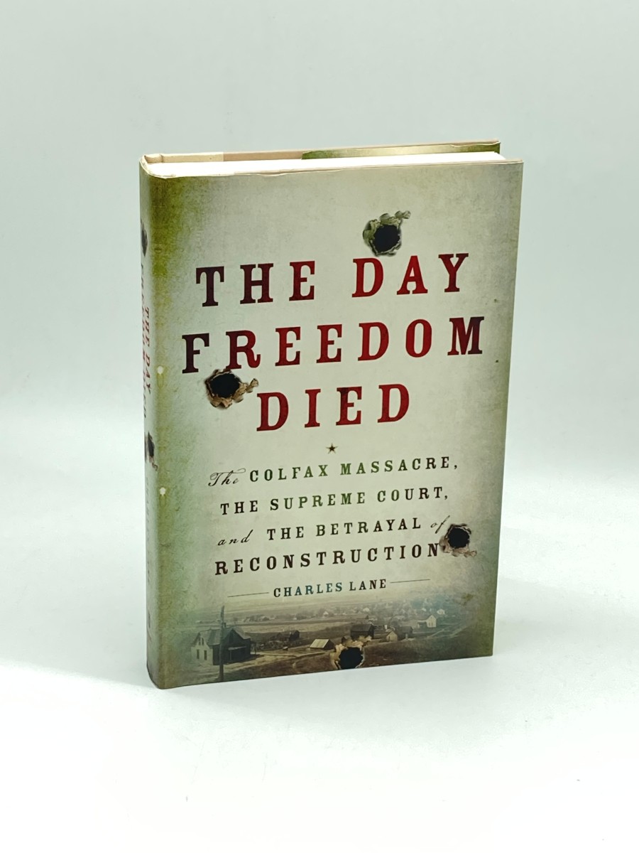 The Day Freedom Died (First Printing) The Colfax Massacre, the Supreme Court, and the Betrayal of Reconstruction