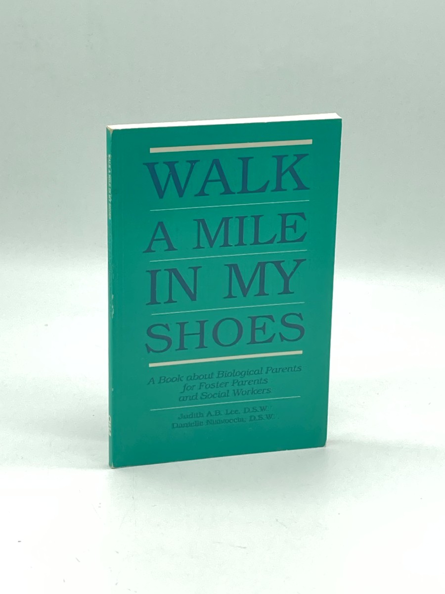 Walk a Mile in My Shoes A Book about Biological Parents for Foster Parents and Social Workers