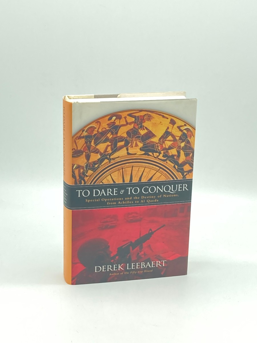To Dare and to Conquer (First Printing) Special Operations and the Destiny of Nations, from Achilles to Al Qaeda