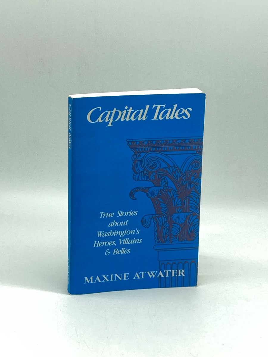 Capital Tales True Stories about Washington's Heroes, Villains & Belles