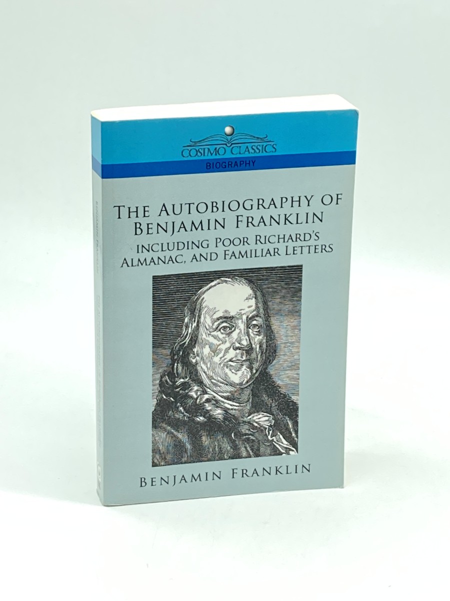 The Autobiography of Benjamin Franklin, Including Poor Richard's Almanac, and Familiar Letters