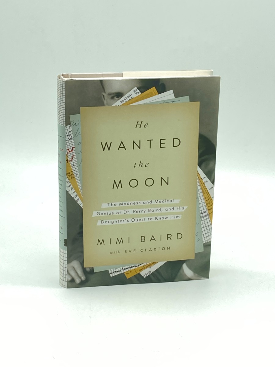 He Wanted the Moon (First Printing) The Madness and Medical Genius of Dr. Perry Baird, and His Daughter's Quest to Know Him