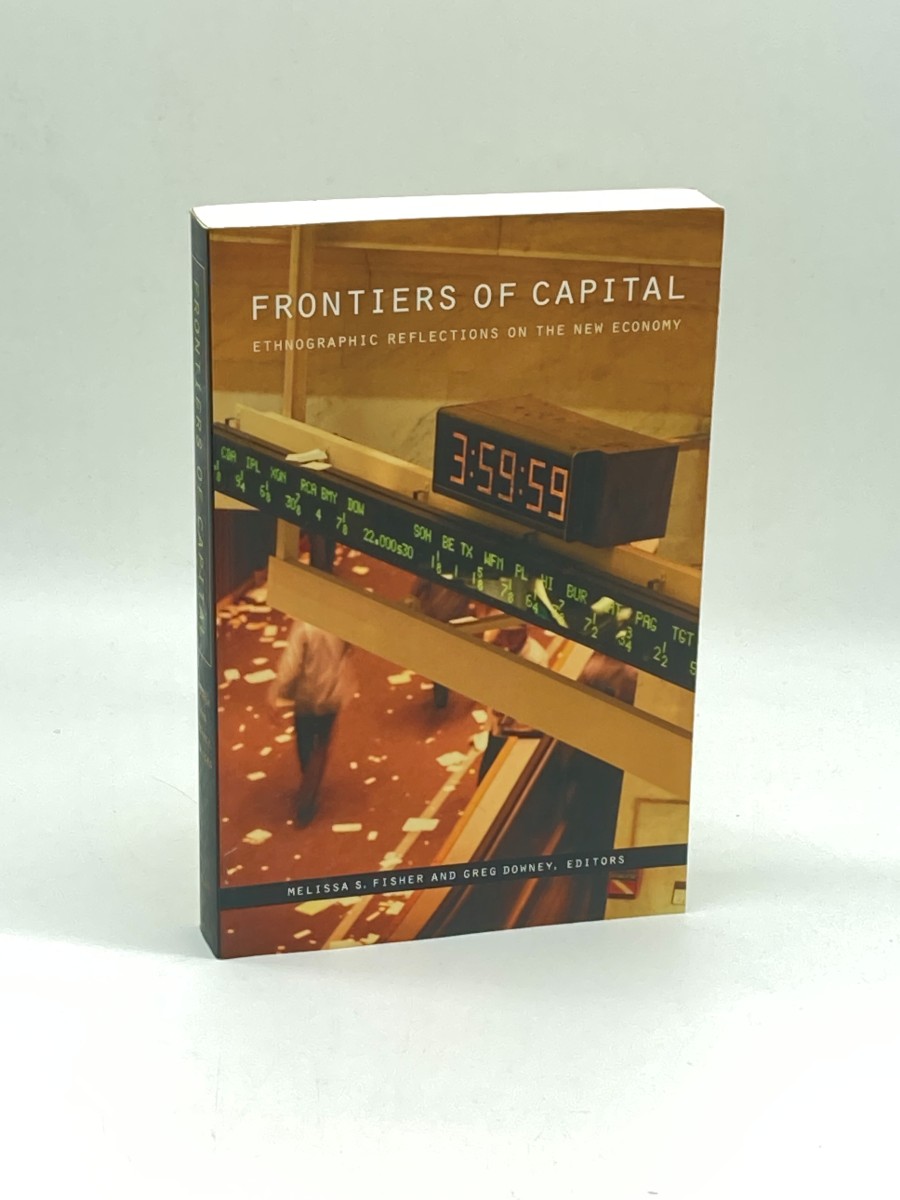 Frontiers of Capital Ethnographic Reflections on the New Economy