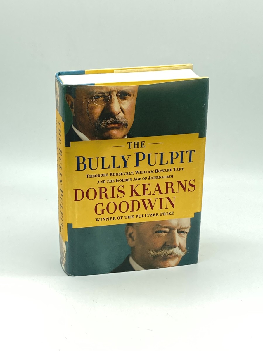 The Bully Pulpit (First Printing) Theodore Roosevelt, William Howard Taft, and the Golden Age of Journalism