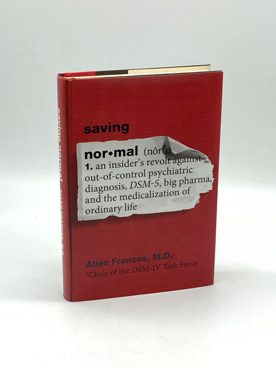 Saving Normal (First Printing) An Insider's Revolt Against Out-Of-Control Psychiatric Diagnosis, DSM-5, Big Pharma, and the Medicalization of Ordinary Life