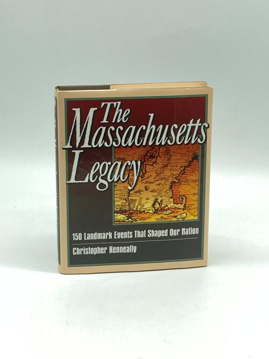The Massachusetts Legacy (First Printing) 150 Landmark Events That Shaped Our Nation