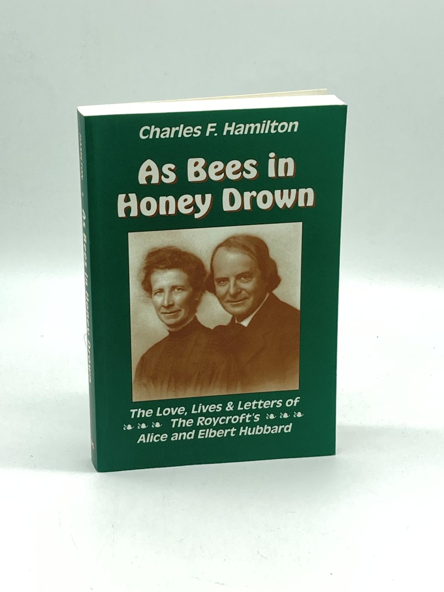 Image for As Bees in Honey Drown The Love, Lives & Letters of the Roycroft's - Alice and Elbert Hubbard As Bees in Honey Drown The Love, Lives & Letters of the Roycroft's - Alice and Elbert Hubbard