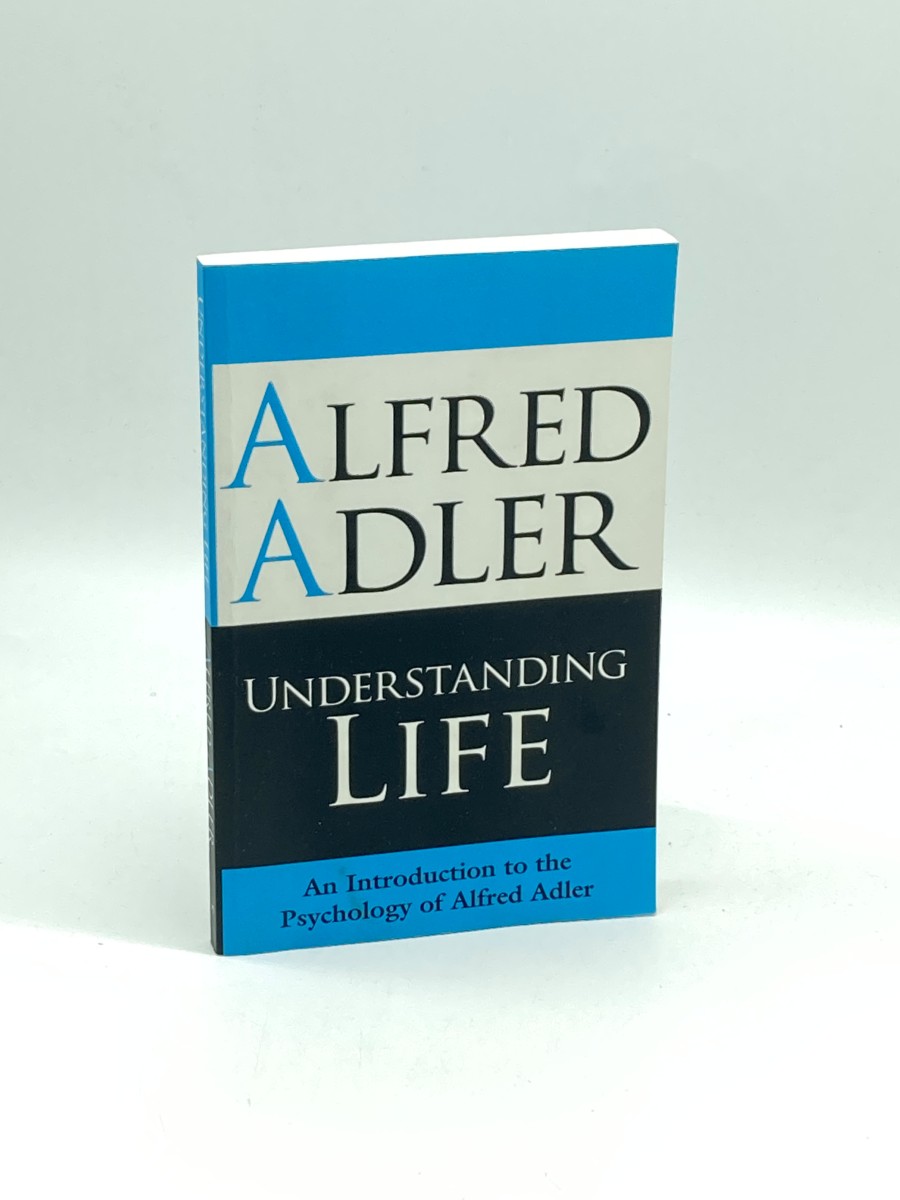 Understanding Life An Introduction to the Psychology of Alfred Adler