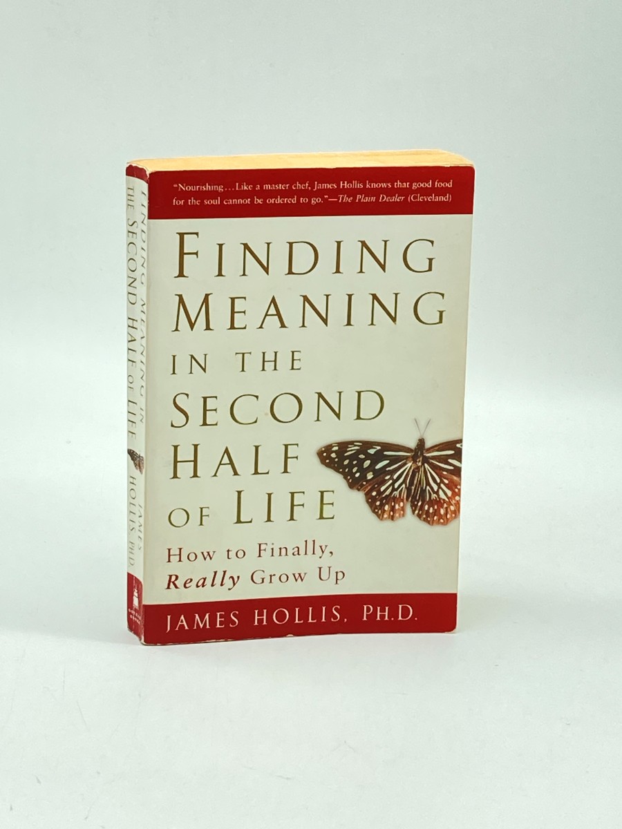 Finding Meaning in the Second Half of Life How to Finally, Really Grow Up