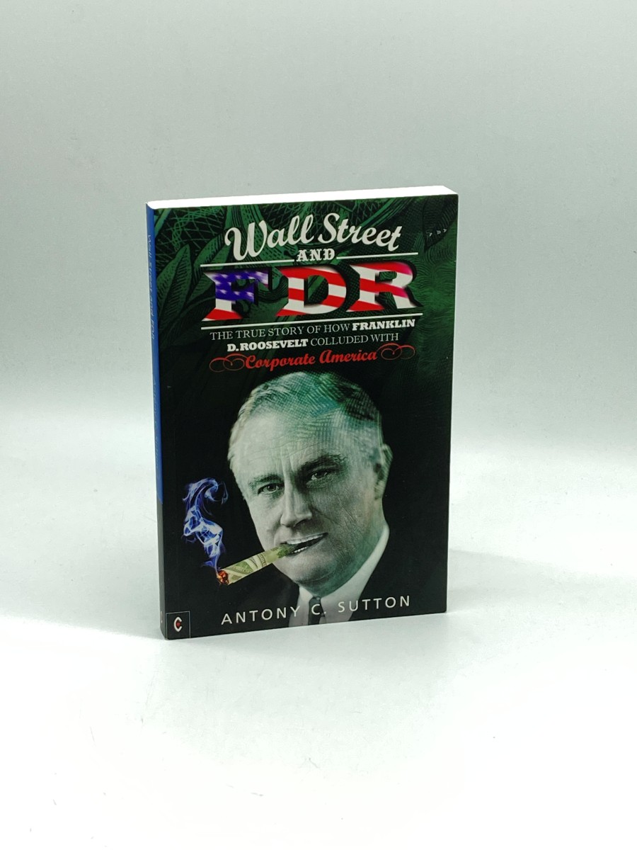 Wall Street and FDR The True Story of How Franklin D. Roosevelt Colluded with Corporate America