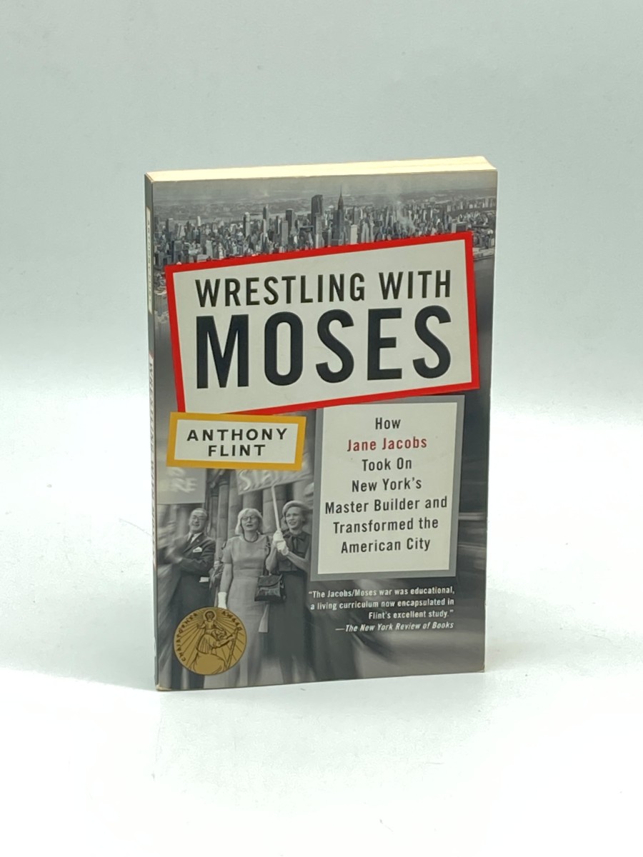 Wrestling with Moses How Jane Jacobs Took on New York's Master Builder and Transformed the American City