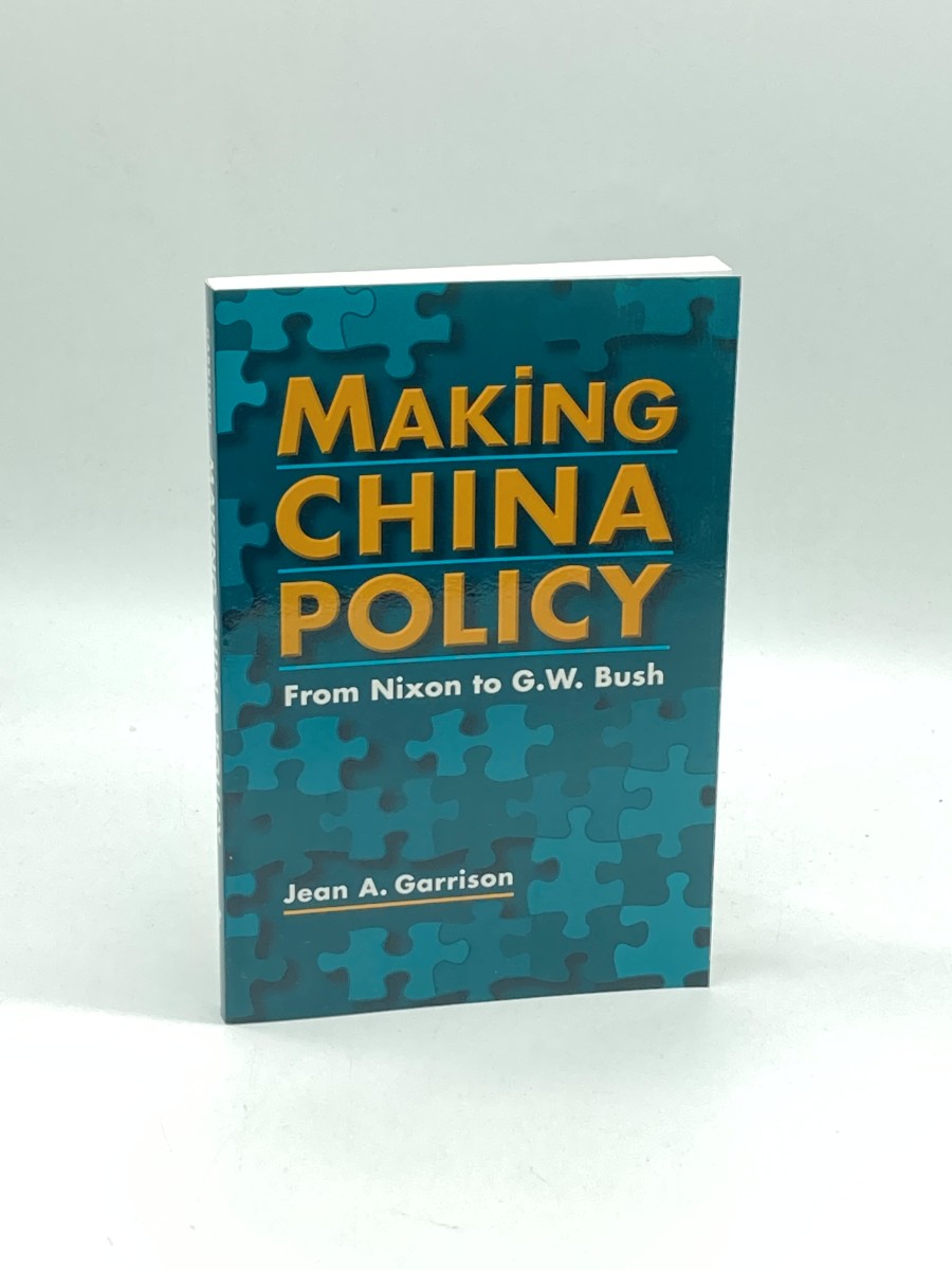 Making China Policy (First Printing) From Nixon to G. W. Bush