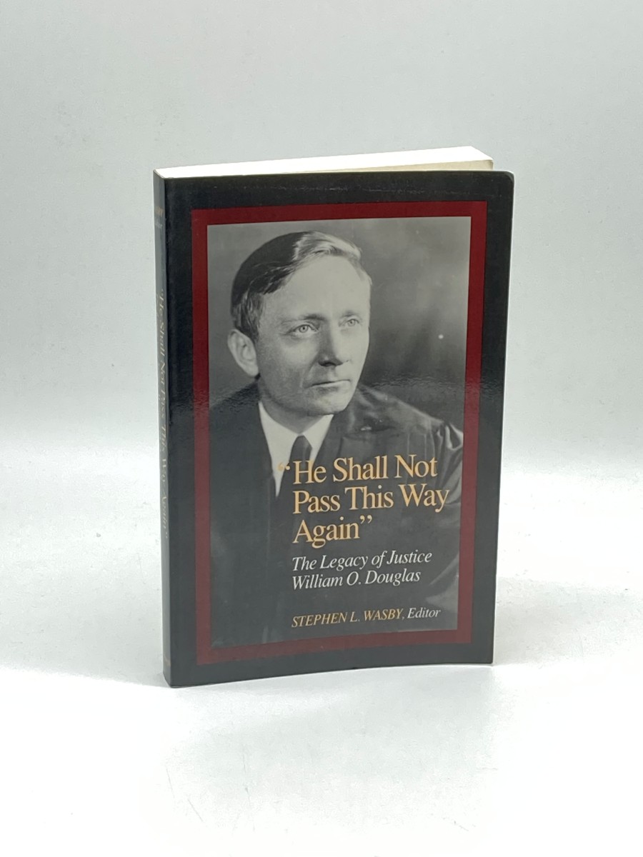 He Shall Not Pass This Way Again The Legacy of Justice William O. Douglas
