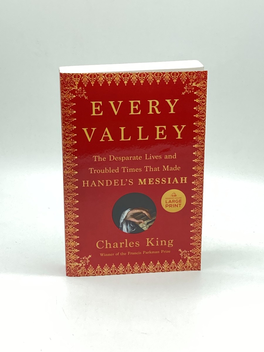 Every Valley The Desperate Lives and Troubled Times That Made Handel's Messiah