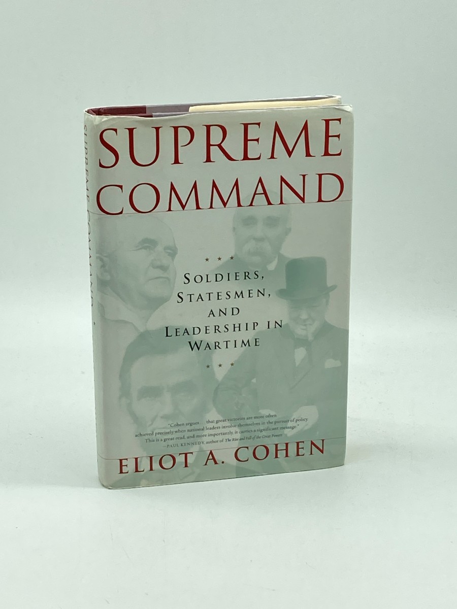 Supreme Command (First Printing) Soldiers, Statesmen, and Leadership in Wartime