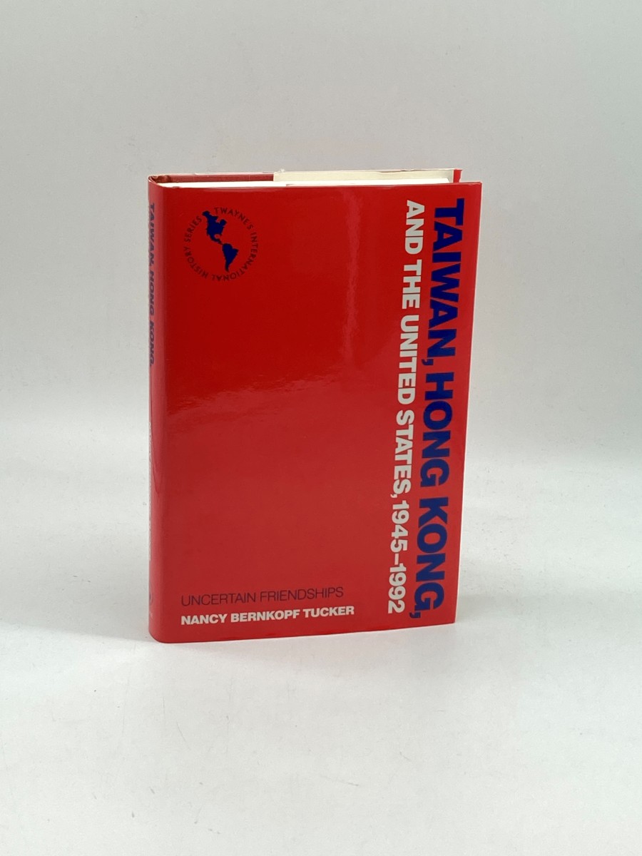 Taiwan, Hong Kong, and the United States, 1945-1992 (First Printing) Uncertain Friendships