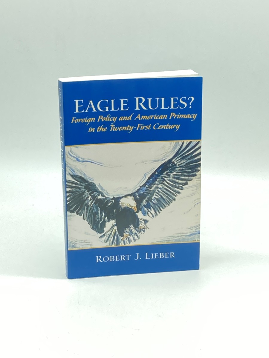 Eagle Rules Foreign Policy and American Primacy in the Twenty-First Century