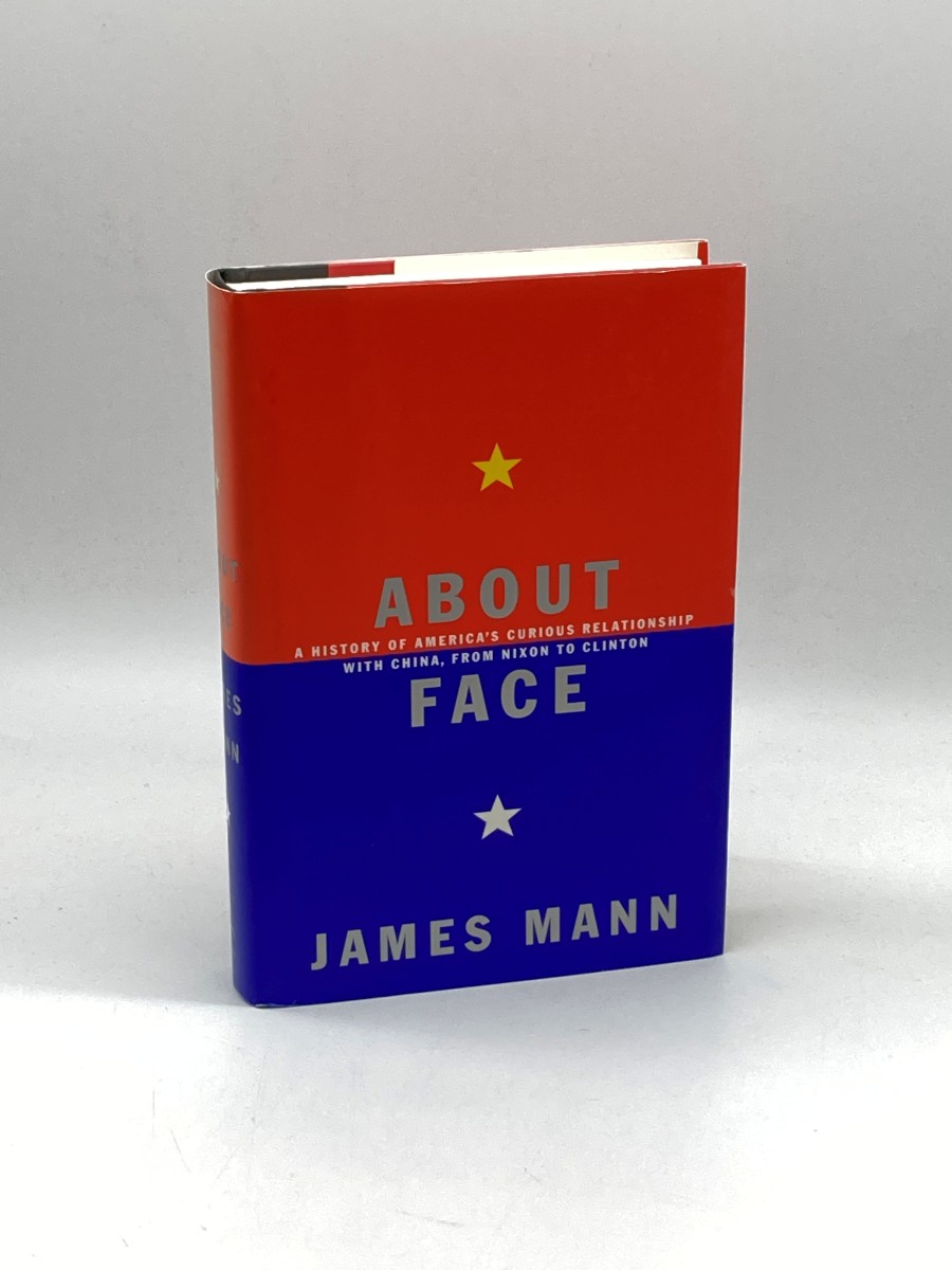 About Face A History of America's Curious Relationship with China, from Nixon to Clinton